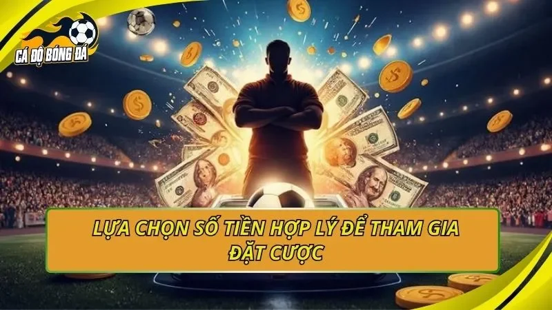 Lựa chọn số tiền hợp lý để tham gia đặt cược